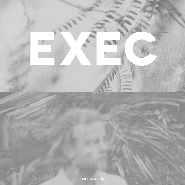 EXEC - Life is a Liquid